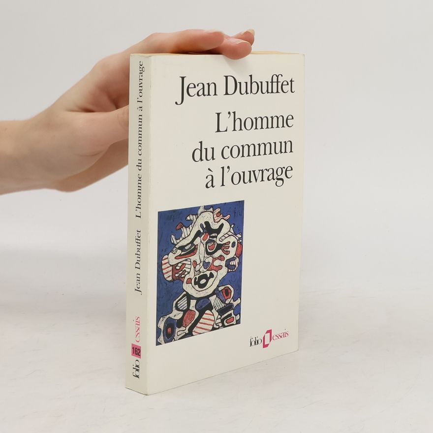 Jean Dubuffet folio essais - 162: L'homme du commun à l'ouvrage