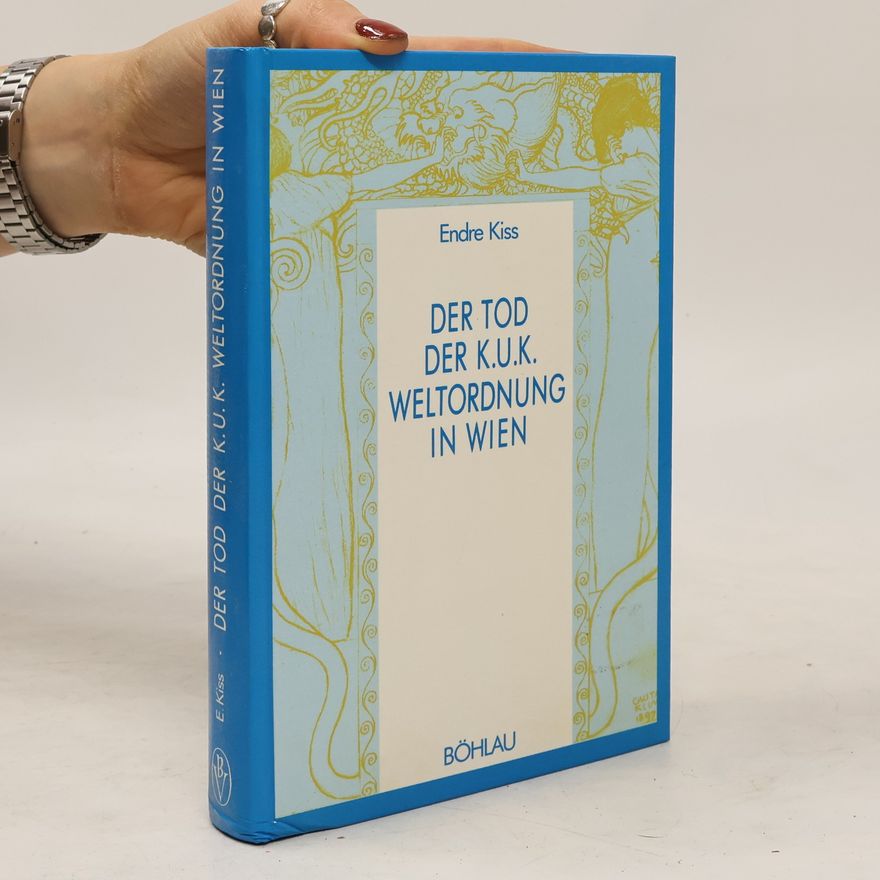 Endre Kiss Der Tod der k.u.k. Weltordnung in Wien