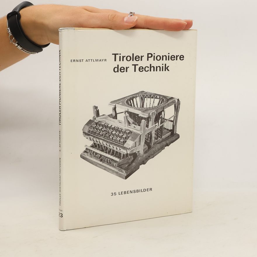 Ernst Attlmayr Tiroler Pioniere der Technik