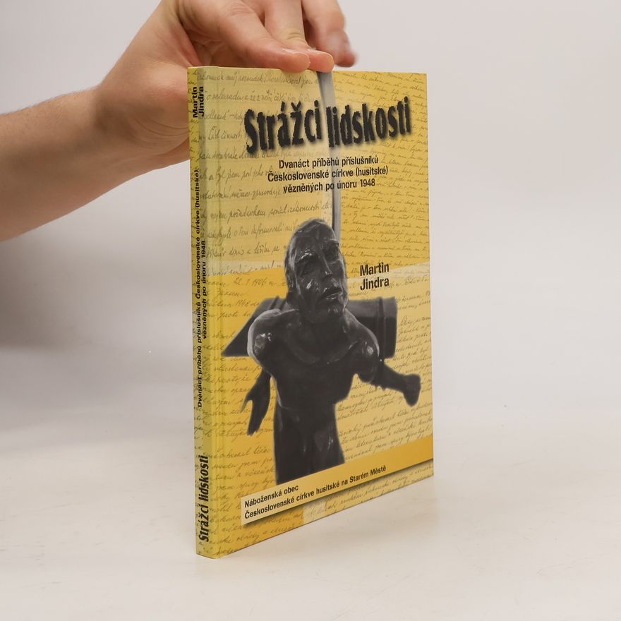 Martin Jindra Strážci lidskosti : dvanáct příběhů příslušníků Československé církve (husitské) vězněných po únoru 1948