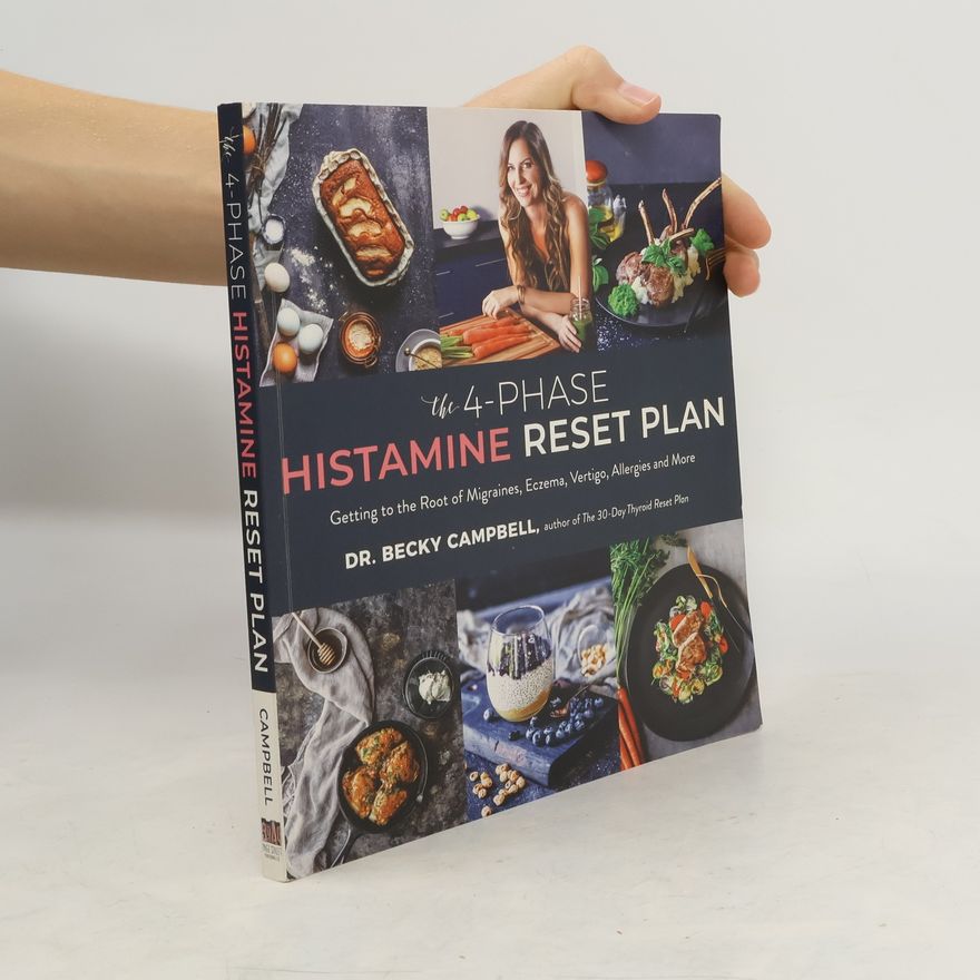 Dr. Becky Campbell The 4-Phase Histamine Reset Plan: Getting to the Root of Migraines, Eczema, Vertigo, Allergies and More