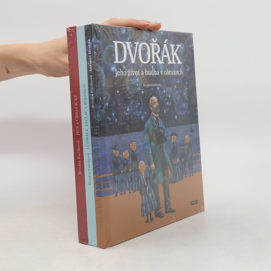 Renáta Fučíková Hus a Chelčický. Ludmila, Václav a Boleslav. Antonín Dvořák. Jeho život hudba obrazech