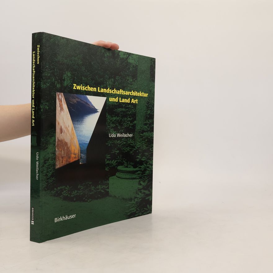 Udo Weilacher Zwischen Landschaftsarchitektur und Land Art