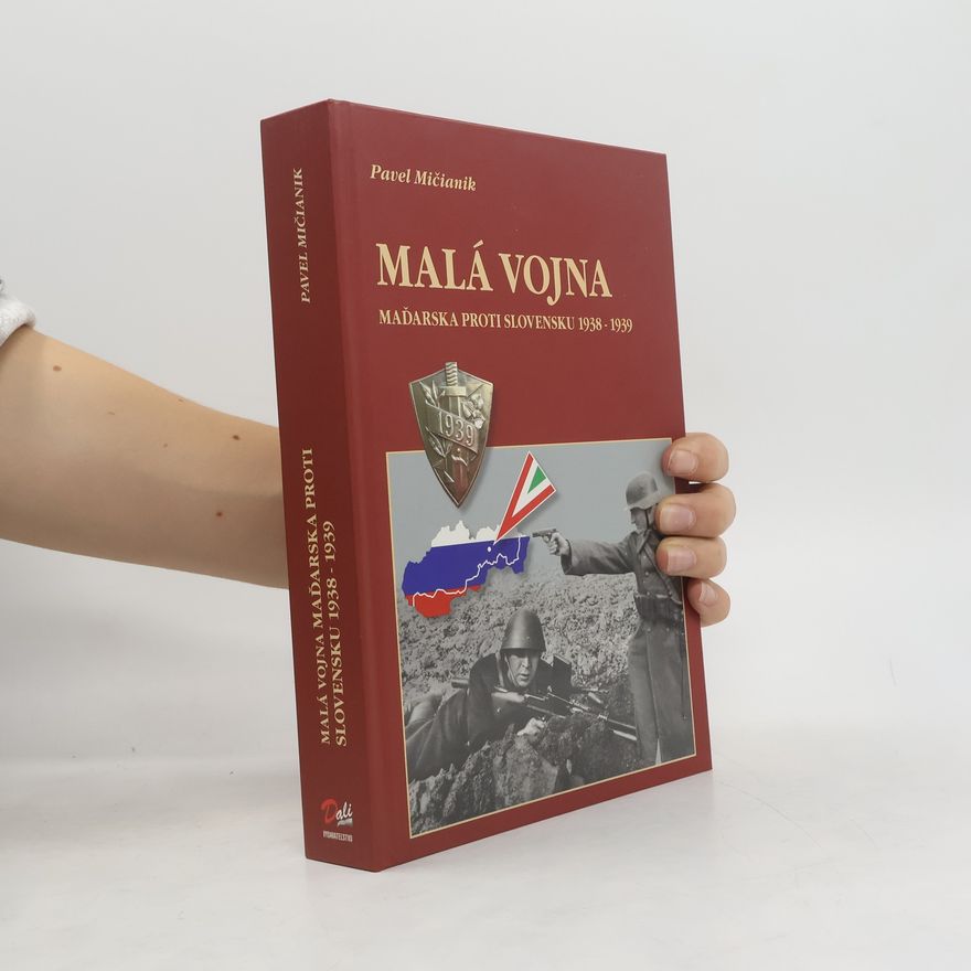 Pavel Mičianik Malá vojna - Maďarska proti Slovensku 1938-1939