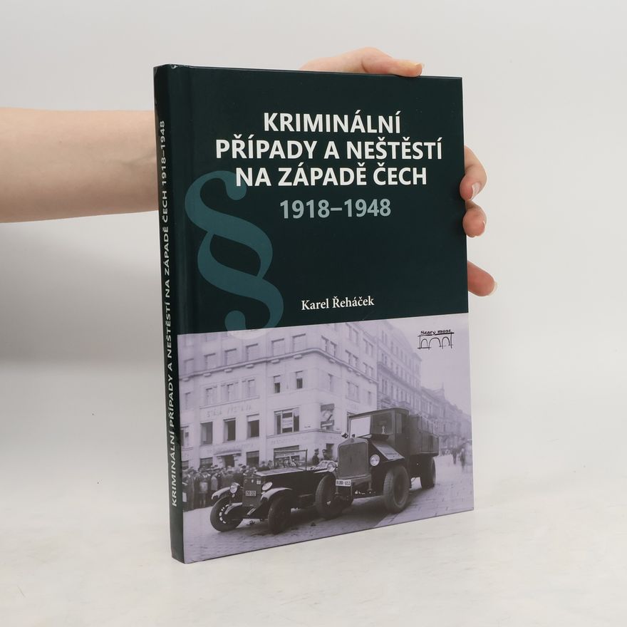 Karel Řeháček Kriminální případy a neštěstí na západě Čech. 1918-1948