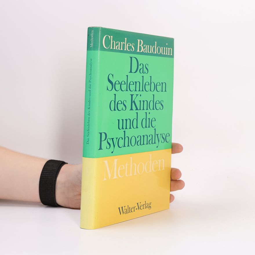 Charles Baudouin Das Seelenleben des Kindes und die Psychoanalyse. Methoden