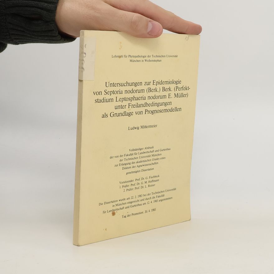 Ludwig Mittermeier Untersuchungen zur Epidemiologie von Septoria nodorum (Berk.) Berk. (Perfektstadium Leptosphaeria nodorum E. Müller) unter Freilandbedingungen als Grundlage von Prognosemodellen