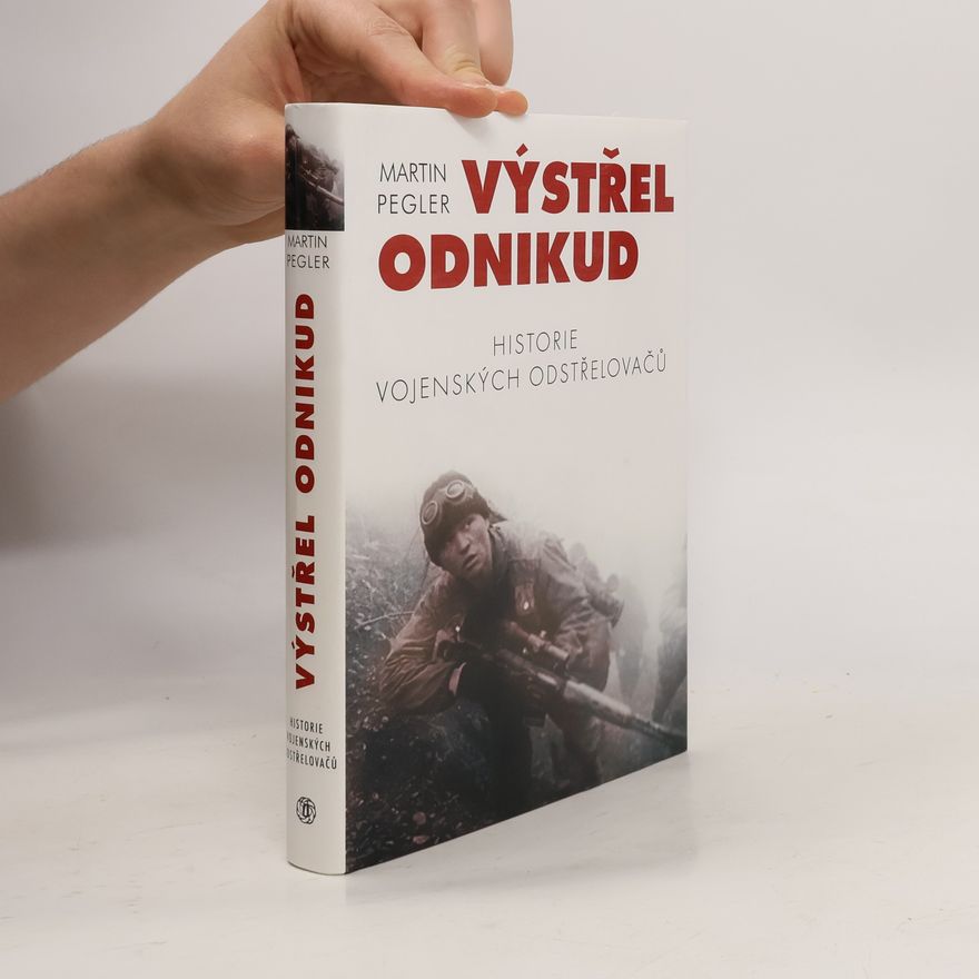 Martin Pegler Výstřel odnikud: Historie vojenských odstřelovačů