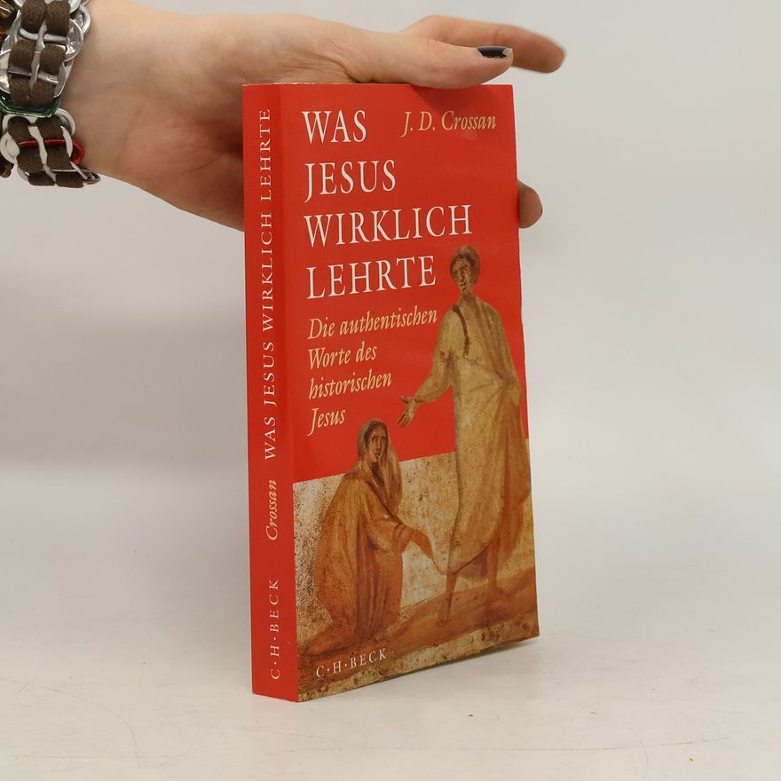 John D. Crossan Was Jesus wirklich lehrte. Die authentischen Worte des historischen Jesus