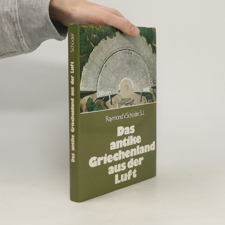 Raymond V. Schoder Das antike Griechenland aus der Luft