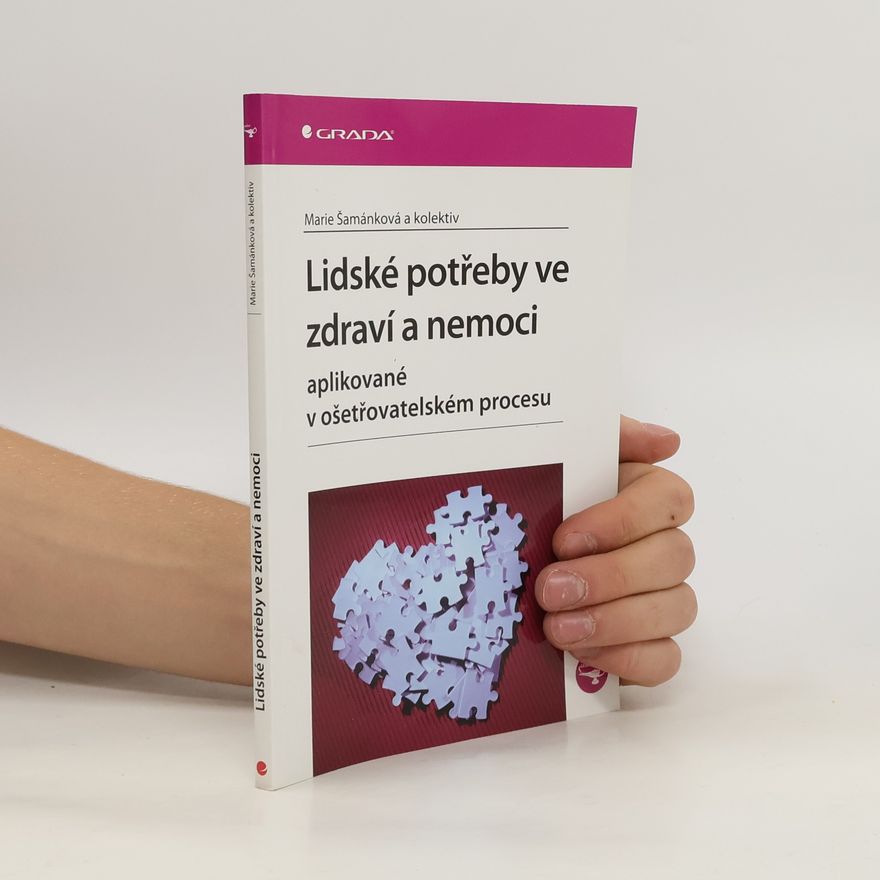 Marie Šamánková Lidské potřeby ve zdraví a nemoci : aplikované v ošetřovatelském procesu