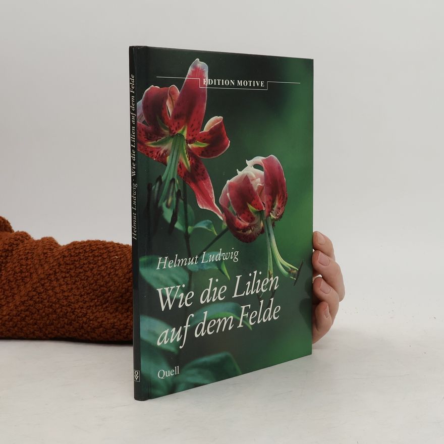 Helmut Ludwig Wie die Lilien auf dem Felde