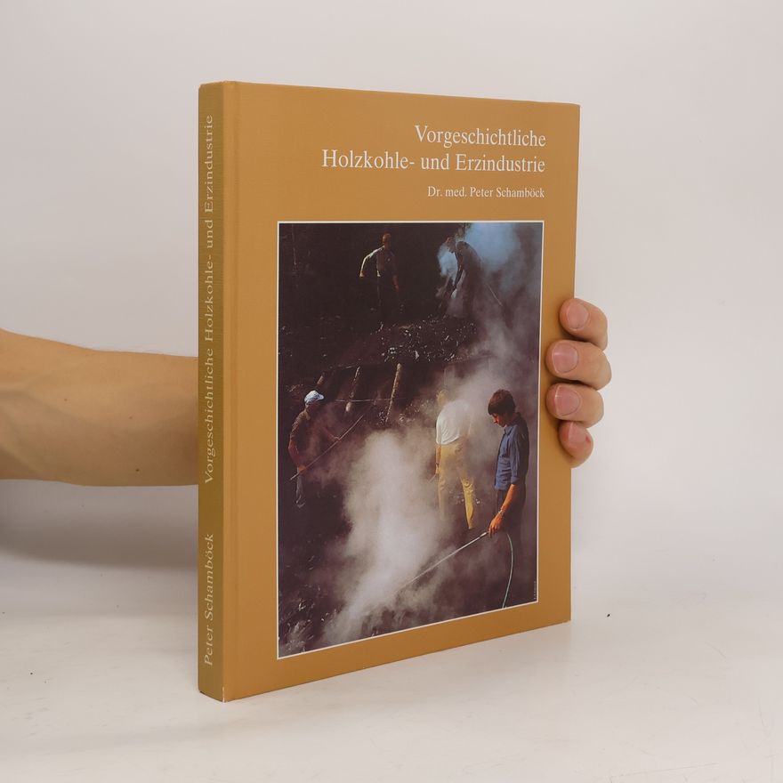 Peter Schamböck Vorgeschichtliche Holzkohle- und Erzindustrie