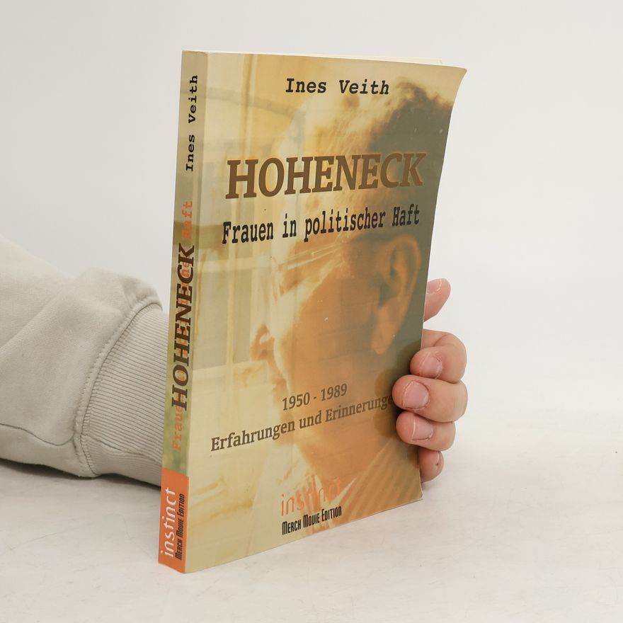Ines Veith Hoheneck - Frauen in politischer Haft. Authentische Erzählungen