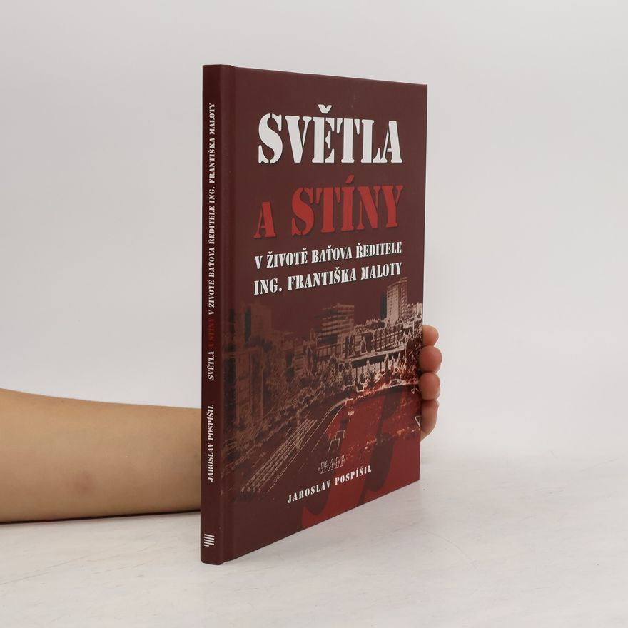 Jaroslav Pospíšil Světla a stíny v životě Baťova ředitele Ing. Františka Maloty