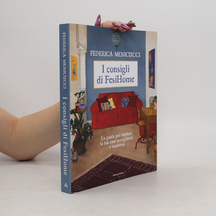 Federica Menicucci I consigli di FesiHome. La guida per rendere la tua casa accogliente e moderna. Ediz. illustrata