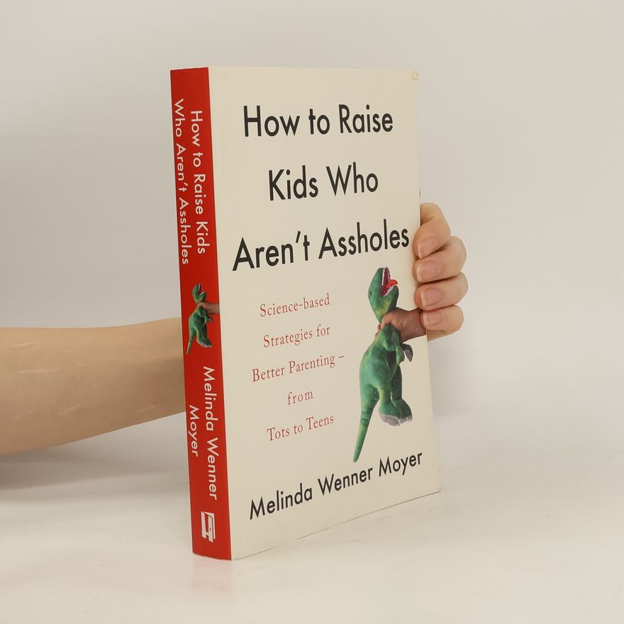 Melinda Wennerová Moyerová How to Raise Kids Who Aren't Assholes