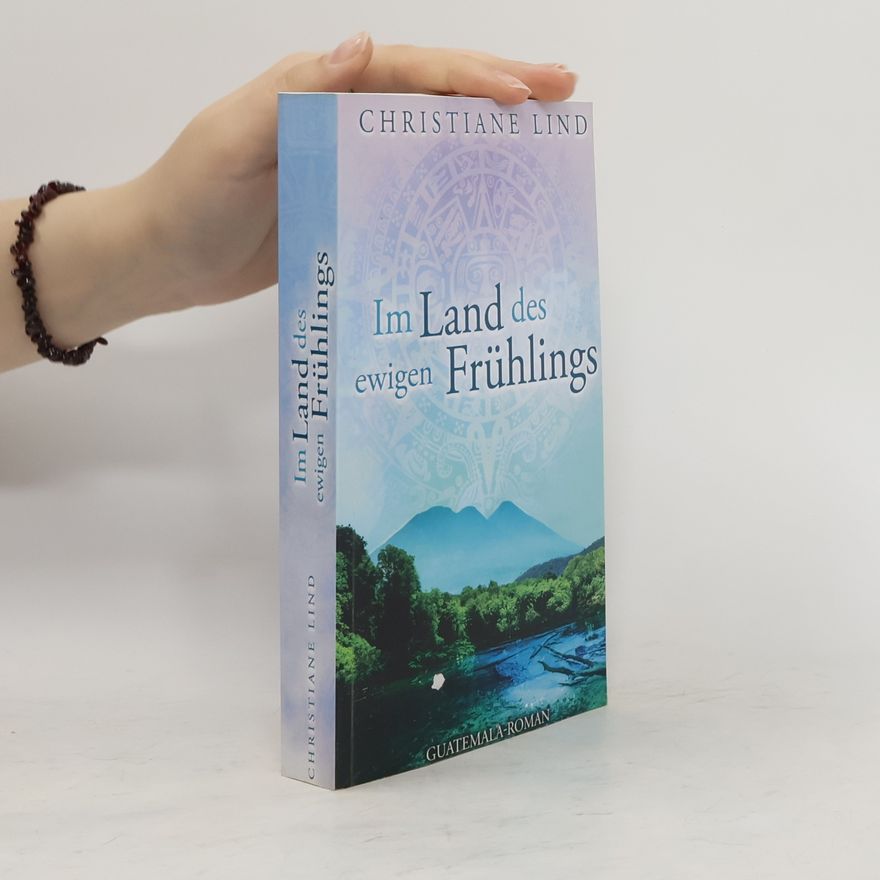 Christiane Lind Im Land des ewigen Frühlings: Guatemala-Roman