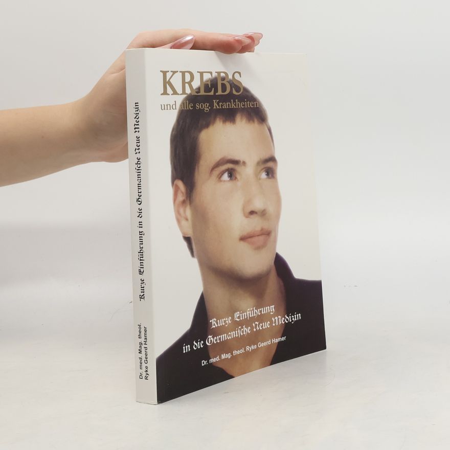 Ryke Geerd Hamer Krebs und alle sog. Krankheiten. Kurze Einführung in die Germanische Neue Medizin