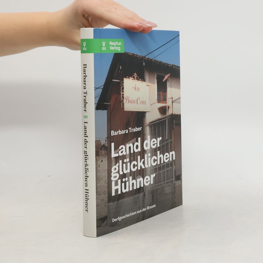 Barbara Traber Land der glücklichen Hühner. Dorfgeschichten aus der Bresse