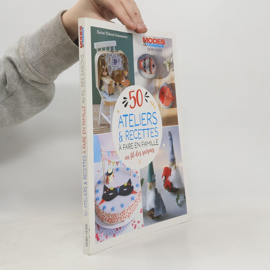 Karine Thiboult-Demessence 50 ateliers & recettes à faire en famille au fil des saisons