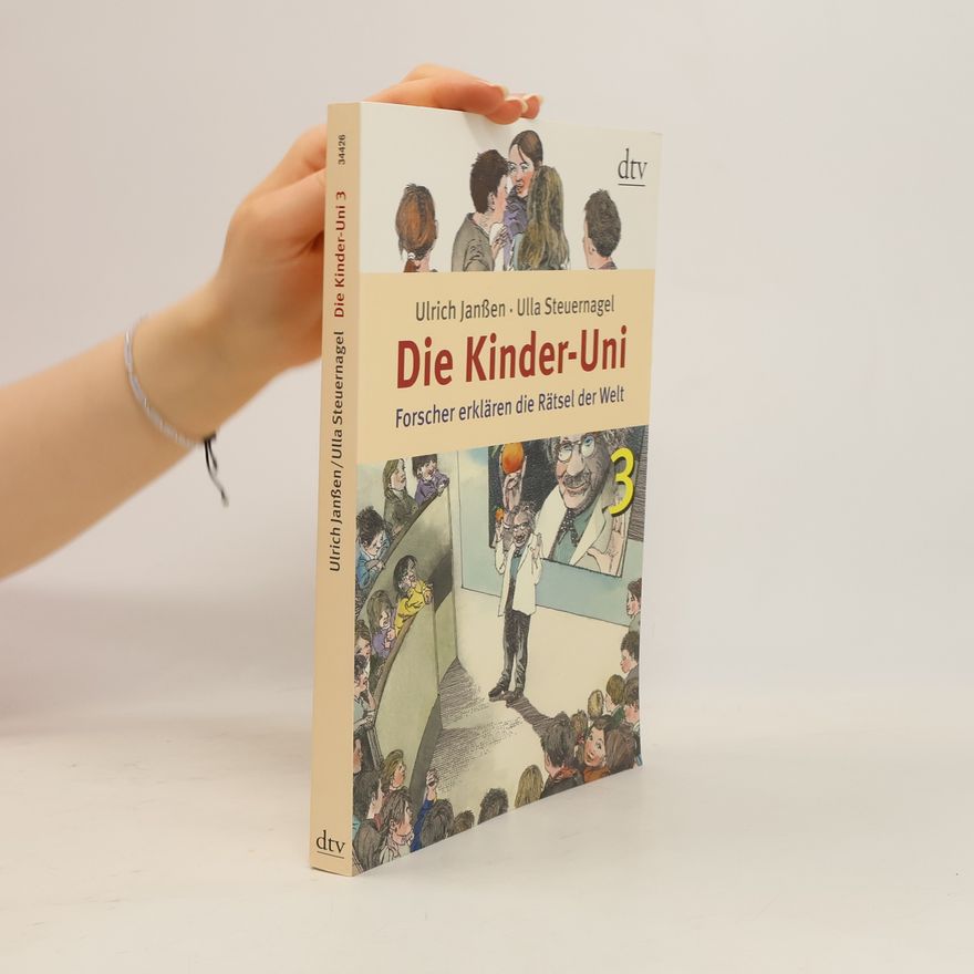 Ulla Steuernagel Die Kinder-Uni 3. Forscher erklären die Rätsel der Welt