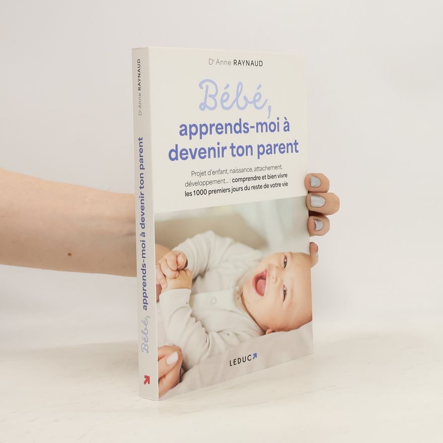 Anne Raynaud Bébé, apprends-moi à devenir ton parent