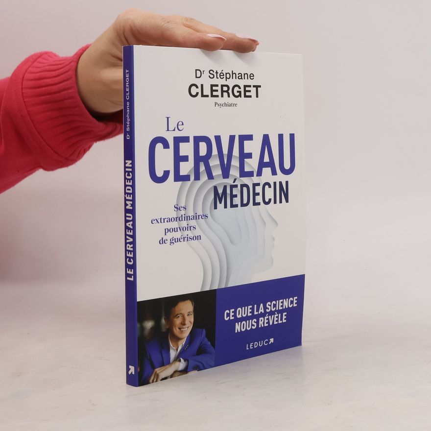 Stéphane Clerget Le cerveau médecin. Ses extraordinaires pouvoirs de guérison
