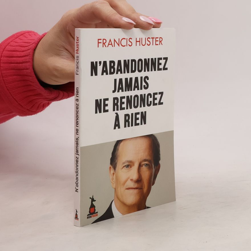 Francis Huster N'abandonnez rien, ne renoncez jamais