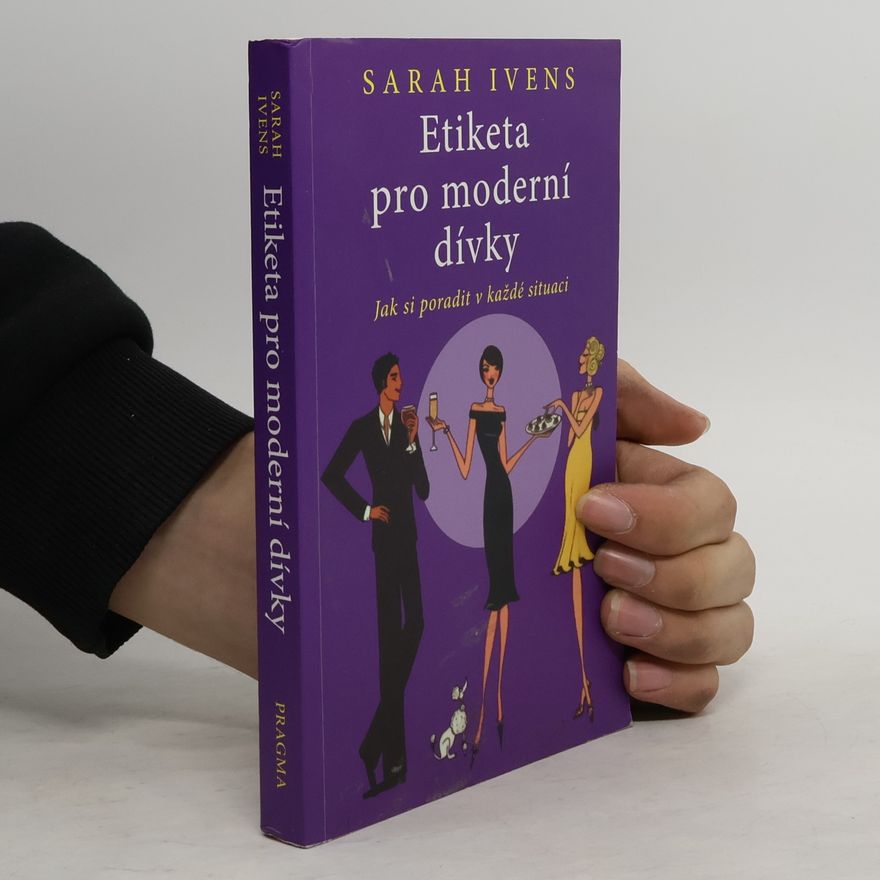 Sarah Ivens Etiketa pro moderní dívky. Jak si poradit v každé situaci