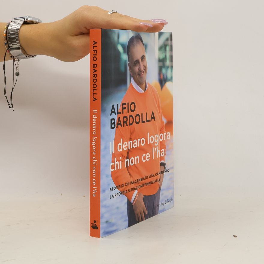 Alfio Bardolla Il denaro logora chi non ce l'ha. Storie di chi ha cambiato vita, cambiando la propria situazione finanziaria