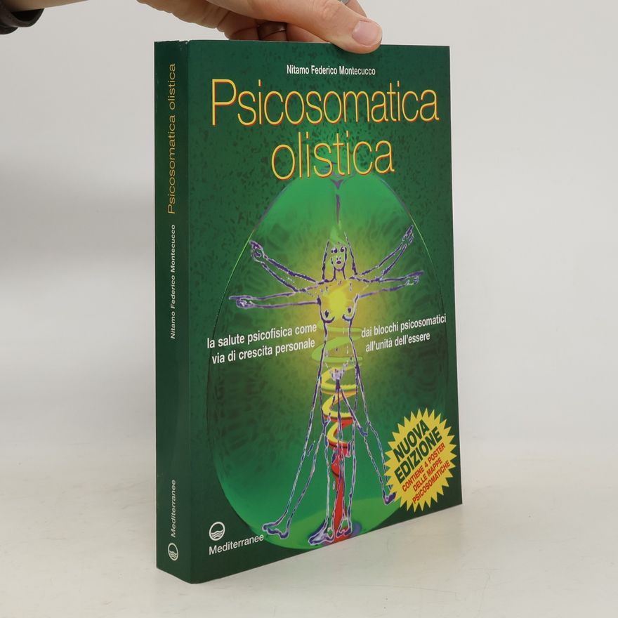 Nitamo Federico Montecucco Psicosomatica olistica. La salute psicofisica come via di crescita personale. Dai blocchi psicosomatici all'unità dell'essere. Nuova edizione, contiene 4 poster delle mappe psicosomatiche