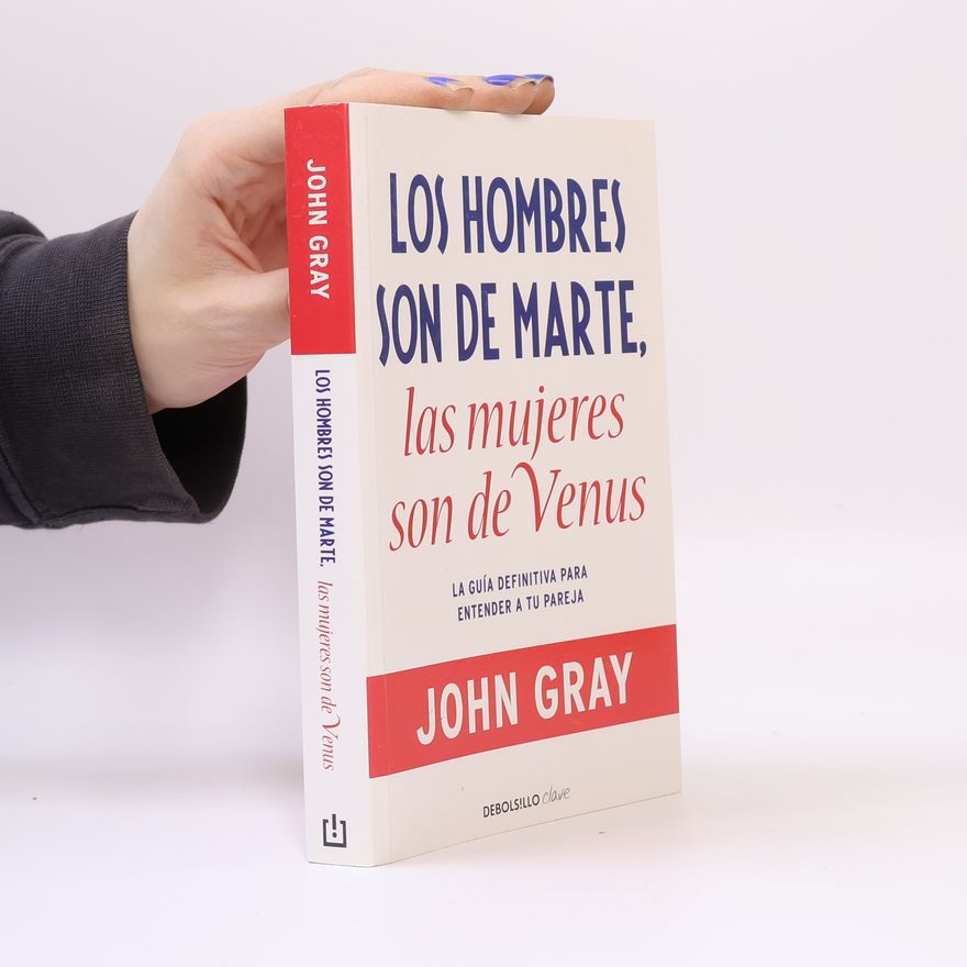 John Gray Los hombres son de Marte, las mujeres son de Venus : la guía definitiva para entender a tu pareja