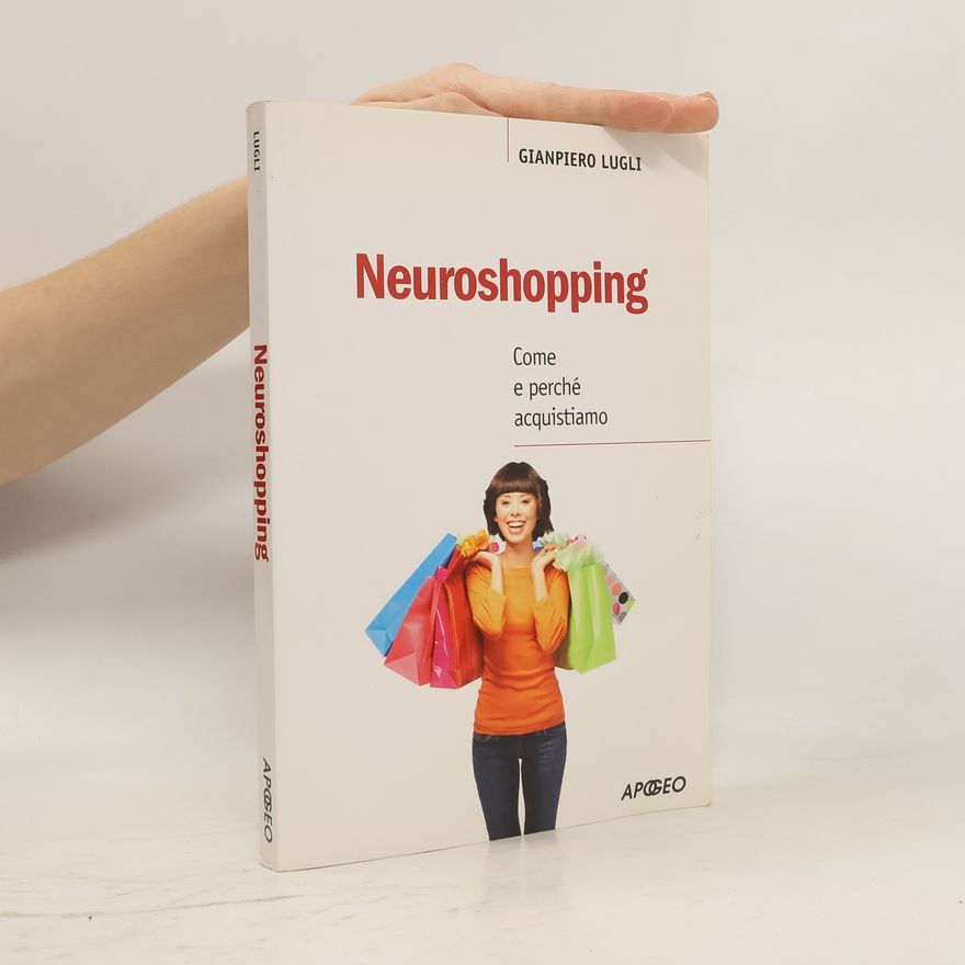 Giampiero Lugli Neuroshopping. Come e perché acquistiamo