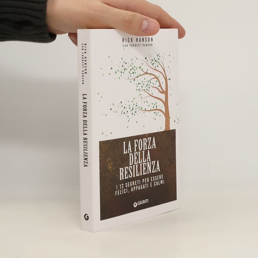Forrest Hanson La forza della resilienza. I 12 segreti per essere felici, appagati e calmi