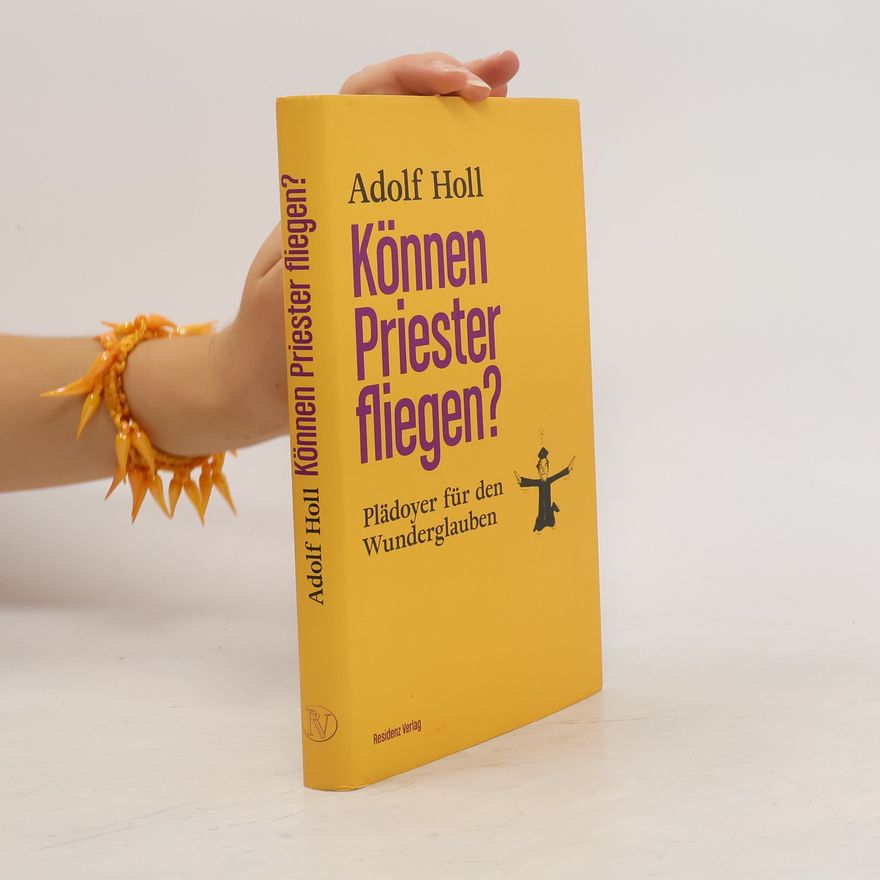 Adolf Holl Können Priester fliegen?. Plädoyer für den Wunderglauben
