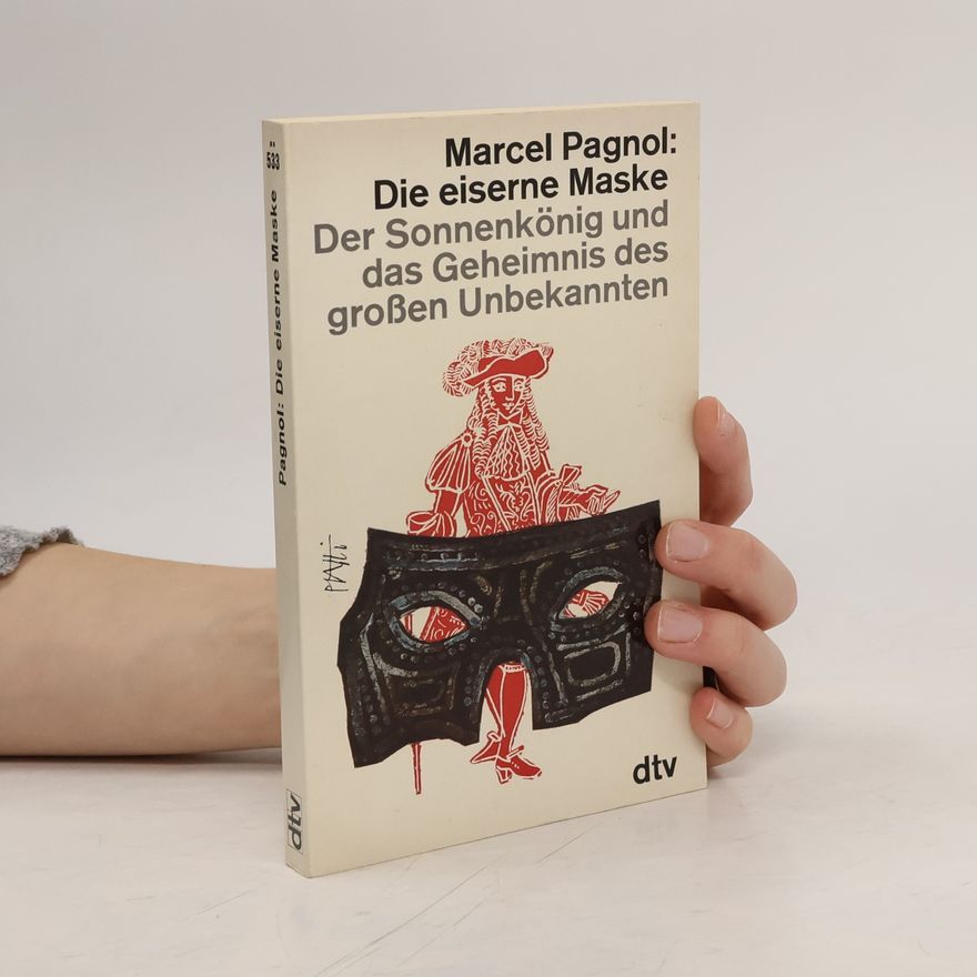 Marcel Pagnol Die eiserne Maske. Der Sonnenkönig und das Geheimnis des großen Unbekannten.