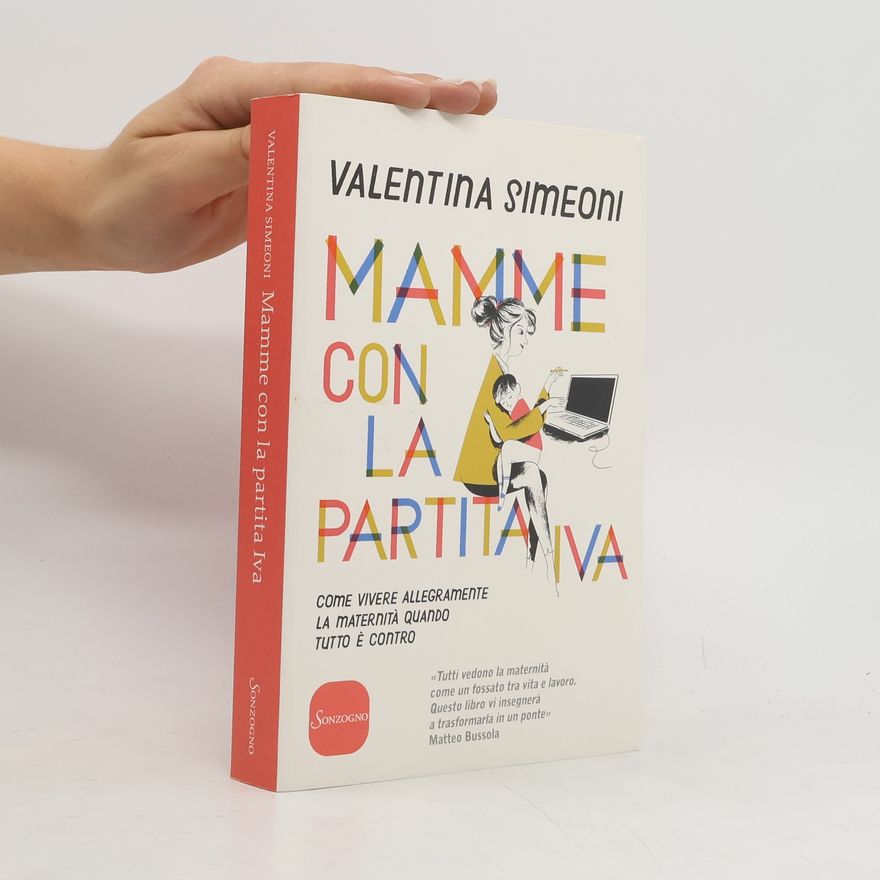 Valentina Simeoni Mamme con la partita Iva. Come vivere allegramente la maternità quando tutto è contro