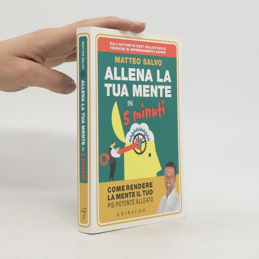 Matteo Salvo Allena la tua mente in 5 minuti. Come rendere la mente il tuo più potente alleato
