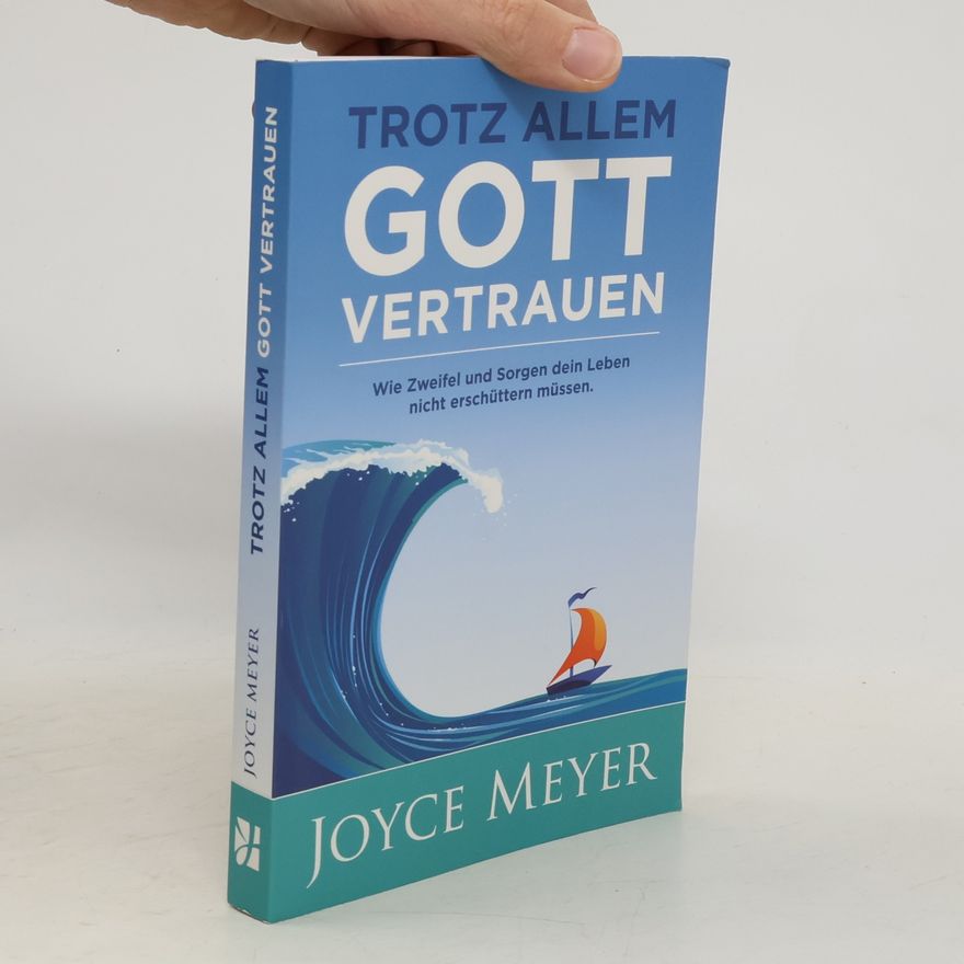 Joyce Meyer Trotz allem Gott vertrauen. Wie Zweifel und Sorgen dein Leben nicht erschüttern müssen