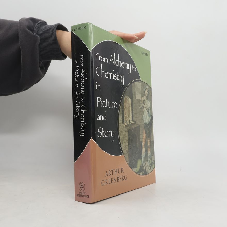 Arthur Greenberg From Alchemy to Chemistry in Picture and Story