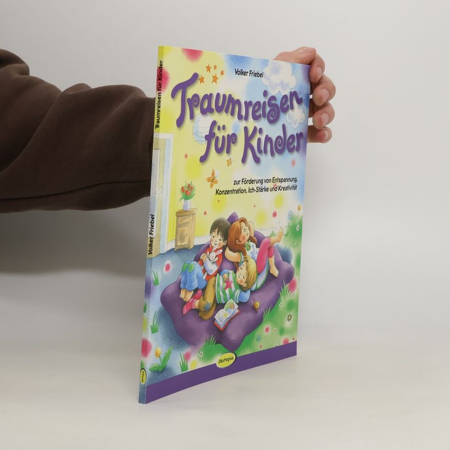 Volker Friebel Traumreisen für Kinder zur Förderung von Entspannung, Konzentration, Ich-Stärke und Kreativität