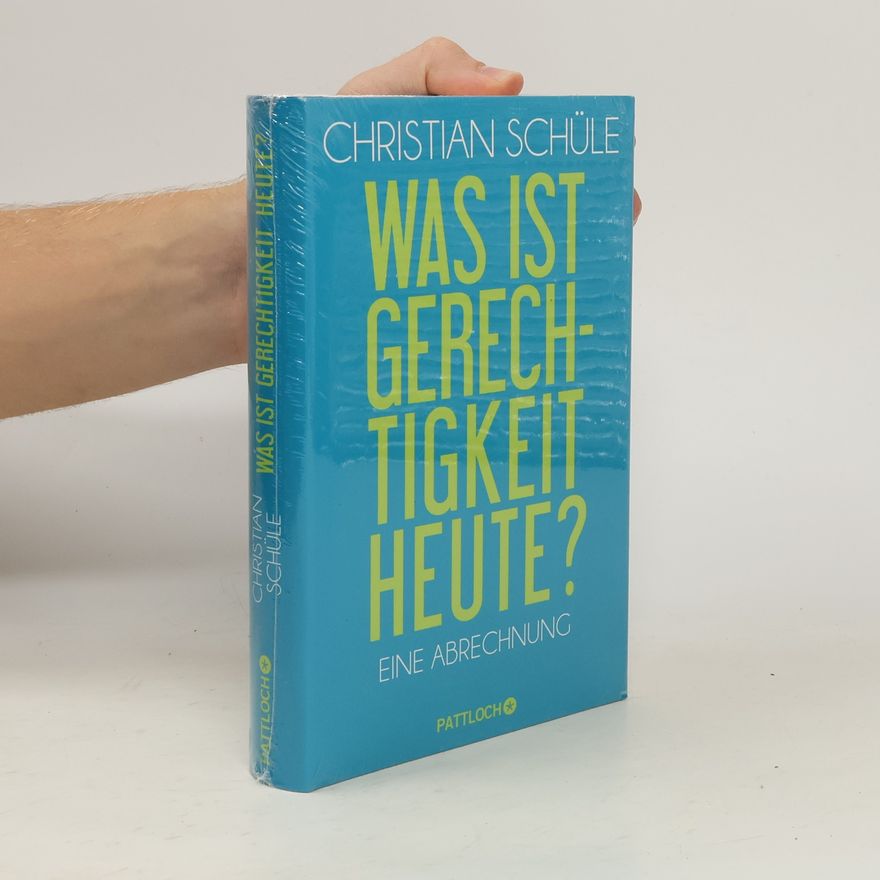 Christian Schüle Was ist Gerechtigkeit heute? Eine Abrechnung