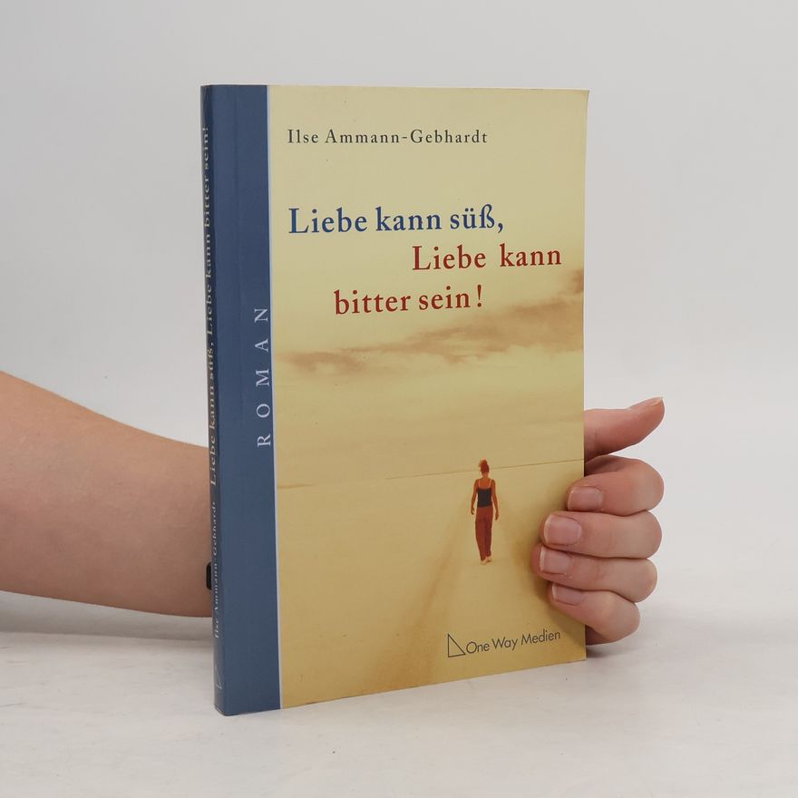 Ilse Ammann-Gebhardt Liebe kann süß, Liebe kann bitter sein