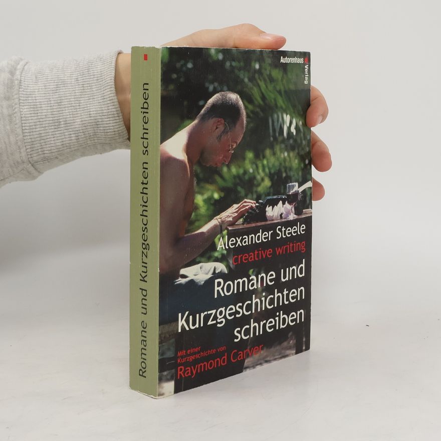 Alexander Steele Creative writing - Romane und Kurzgeschichten schreiben