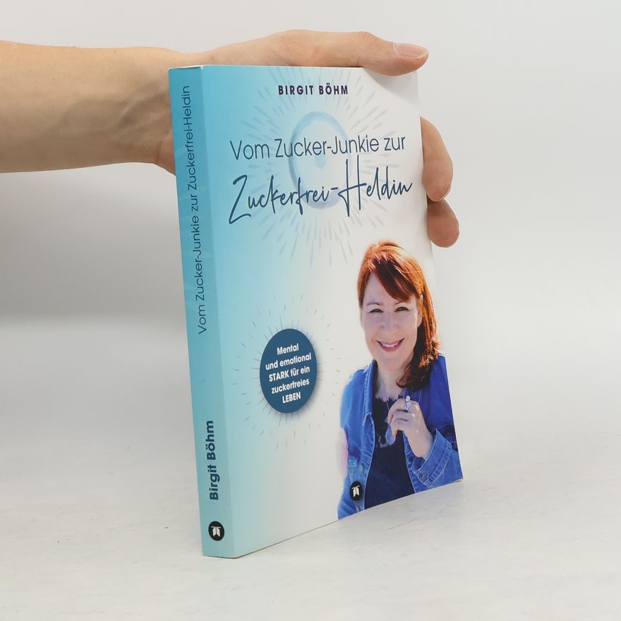 Birgit Böhm Vom Zucker-Junkie zur Zuckerfrei-Heldin
