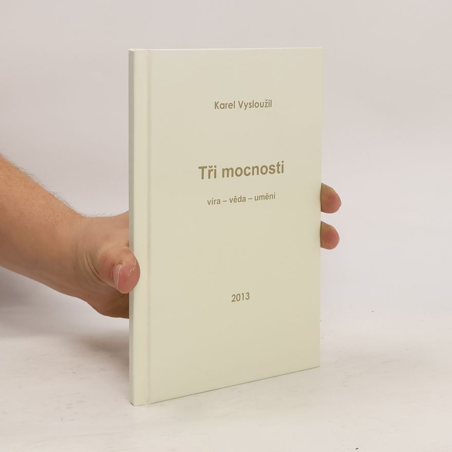 Karel Vysloužil Tři mocnosti: Víra - věda - umění
