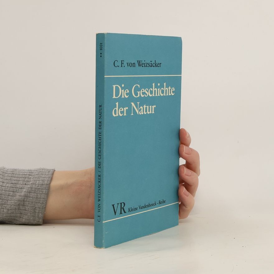 Carl Friedrich von Weizsäcker Die Geschichte der Natur