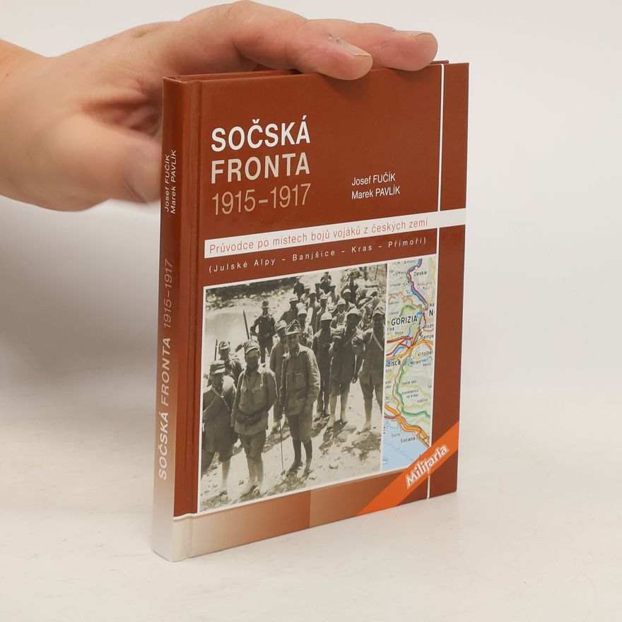 Marek Pavlík Sočská fronta 1915-1917: průvodce po místech bojů vojáků z českých zemí: (Julské Alpy - Banjšice - Kras - Přímoří)
