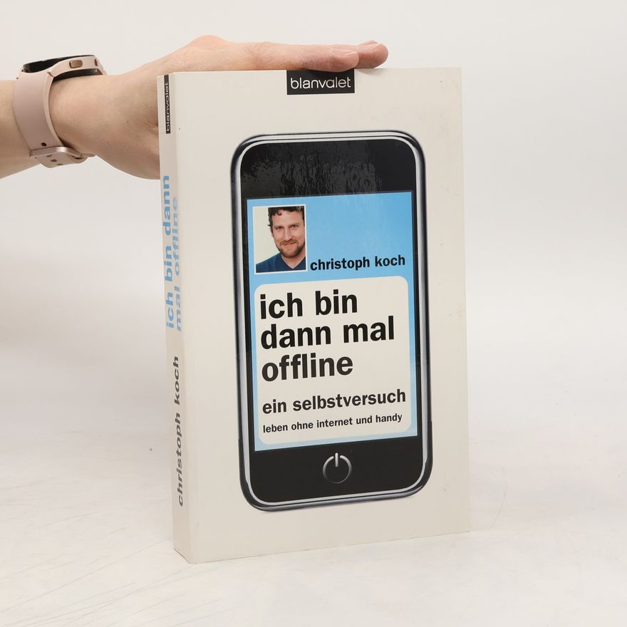 Christoph Koch Ich bin dann mal offline: Ein Selbstversuch. Leben ohne Internet und Handy